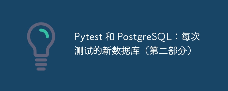 Pytest 和 PostgreSQL：每次测试的新数据库（第二部分）