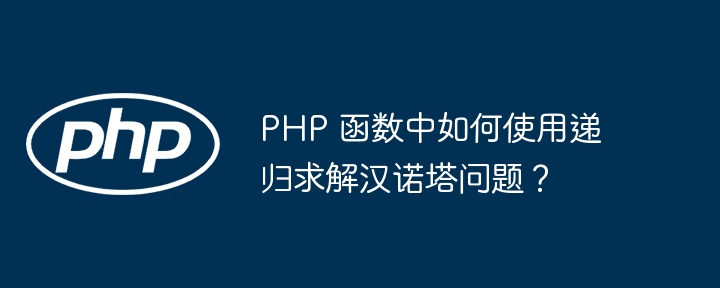 PHP 函数中如何使用递归求解汉诺塔问题？