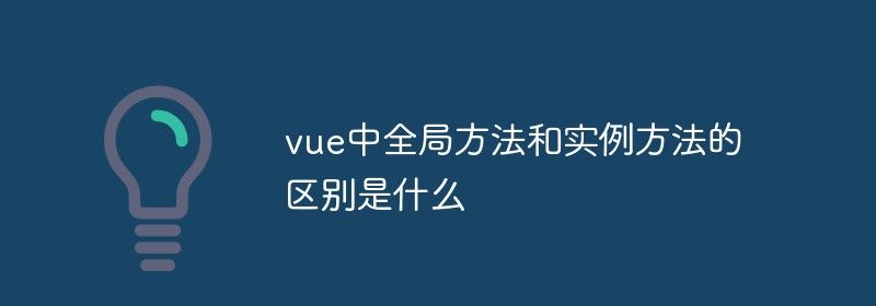 vue中全局方法和实例方法的区别是什么