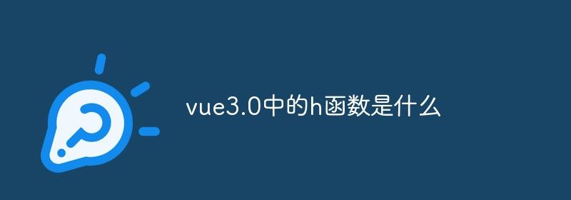 vue3.0中的h函数是什么