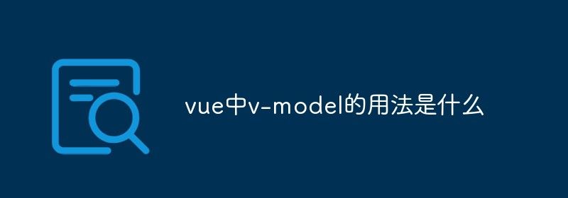 vue中v-model的用法是什么