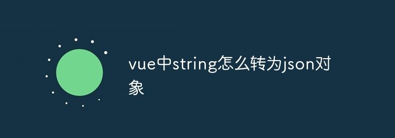 vue中string怎么转为json对象