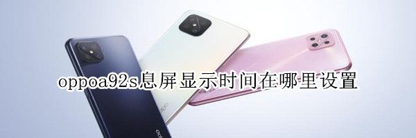 oppoa92s息屏显示时间在哪里设置?oppoa92s息屏显示时间如何设置