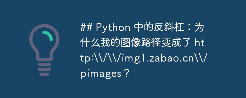 ## Python 中的反斜杠：为什么我的图像路径变成了 http:\\\\/\\\\/img1.zabao.cn\\\\/pimages？