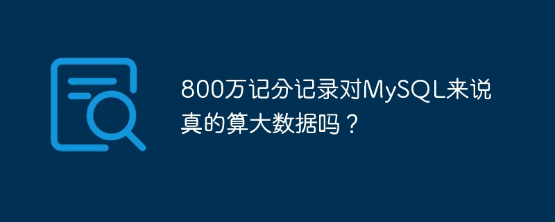 800万记分记录对MySQL来说真的算大数据吗？