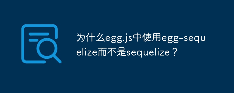 为什么egg.js中使用egg-sequelize而不是sequelize？