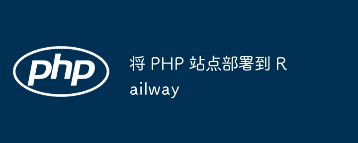 将 PHP 站点部署到 Railway