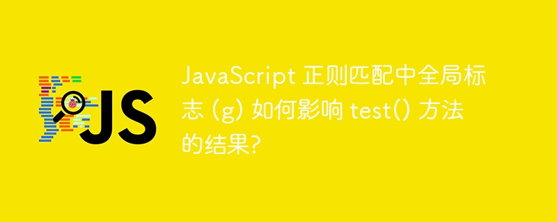 javascript 正则匹配中全局标志 (g) 如何影响 test() 方法的结果?