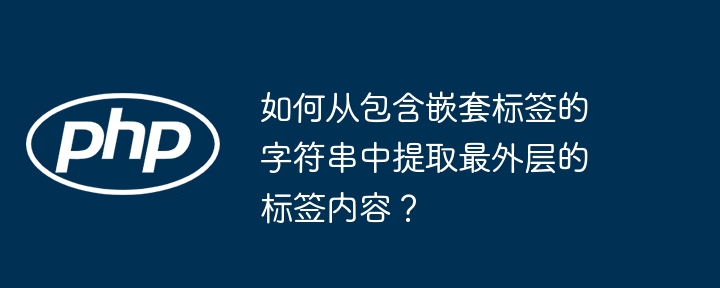 如何从包含嵌套标签的字符串中提取最外层的标签内容？