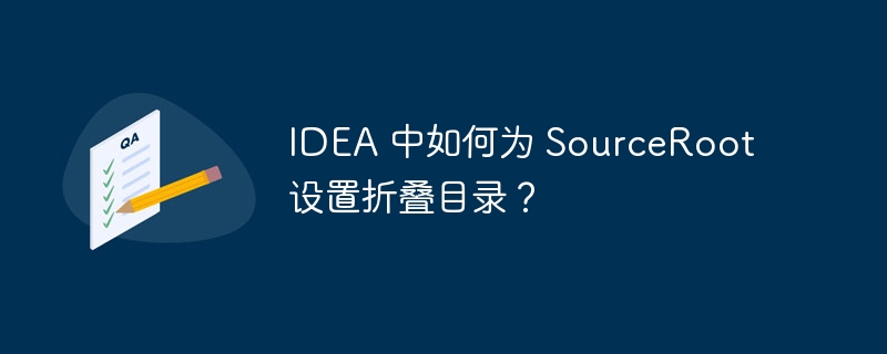 idea 中如何为 sourceroot 设置折叠目录？