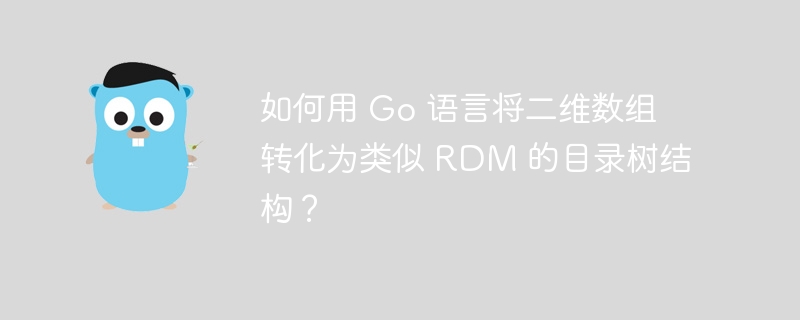 如何用 go 语言将二维数组转化为类似 rdm 的目录树结构？