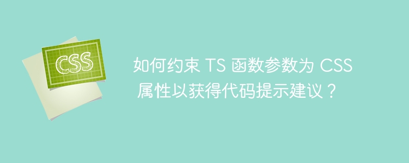 如何约束 TS 函数参数为 CSS 属性以获得代码提示建议？