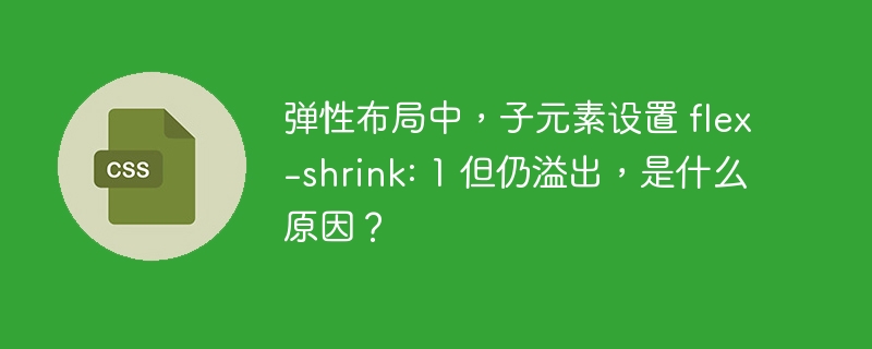 弹性布局中，子元素设置 flex-shrink: 1 但仍溢出，是什么原因？