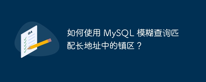 如何使用 MySQL 模糊查询匹配长地址中的镇区？