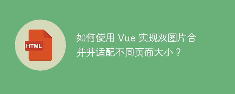 如何使用 Vue 实现双图片合并并适配不同页面大小？