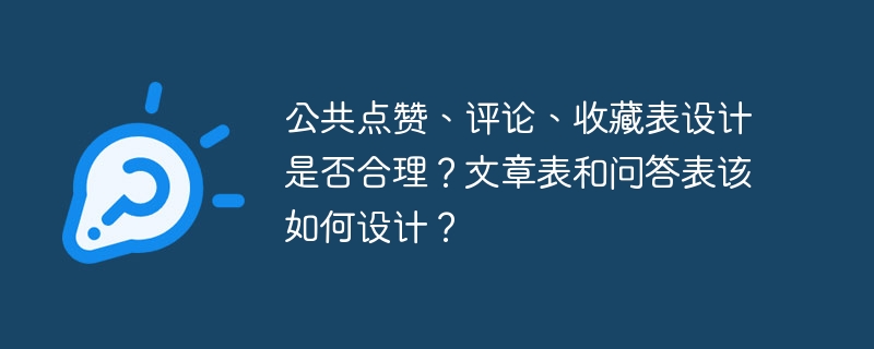 公共点赞、评论、收藏表设计是否合理？文章表和问答表该如何设计？