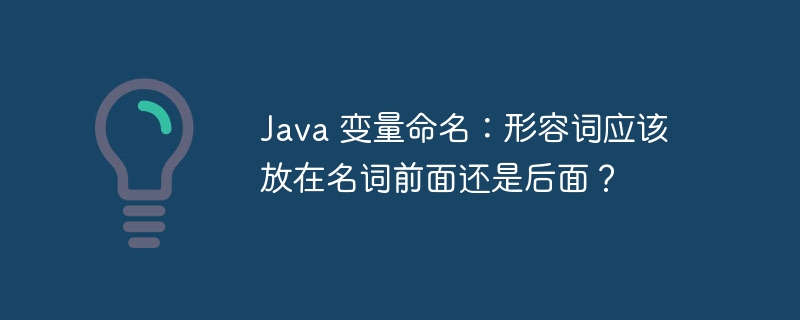 Java 变量命名：形容词应该放在名词前面还是后面？