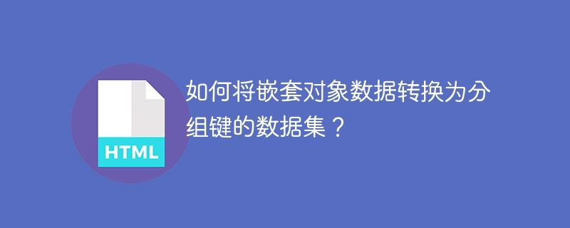 如何将嵌套对象数据转换为分组键的数据集？