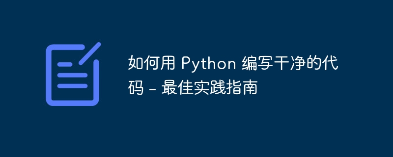 如何用 Python 编写干净的代码 - 最佳实践指南