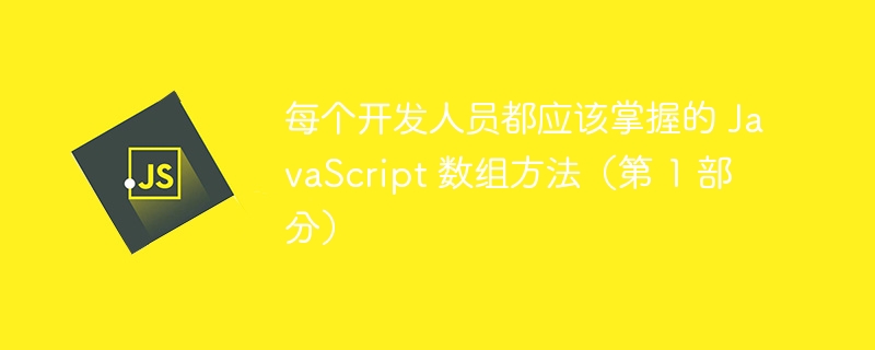 每个开发人员都应该掌握的 JavaScript 数组方法（第 1 部分）