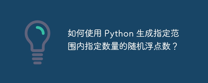 如何使用 Python 生成指定范围内指定数量的随机浮点数？