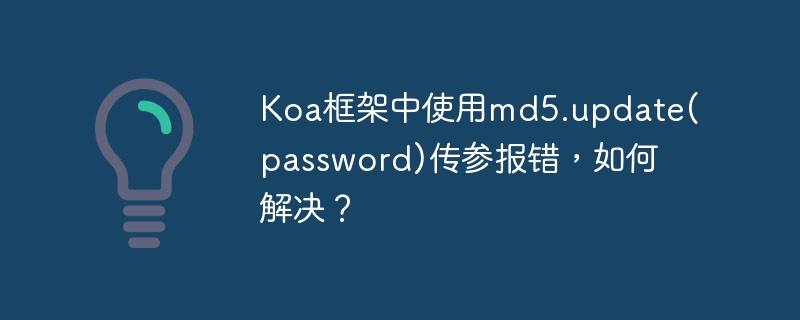 Koa框架中使用md5.update(password)传参报错，如何解决？