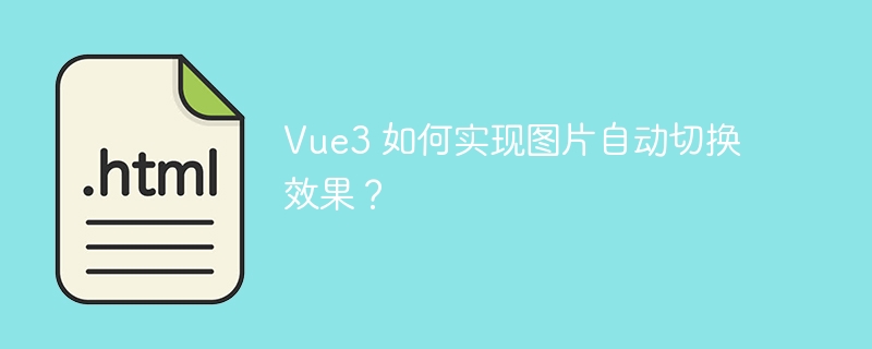 Vue3 如何实现图片自动切换效果？