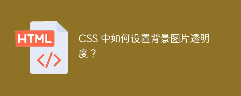 CSS 中如何设置背景图片透明度？