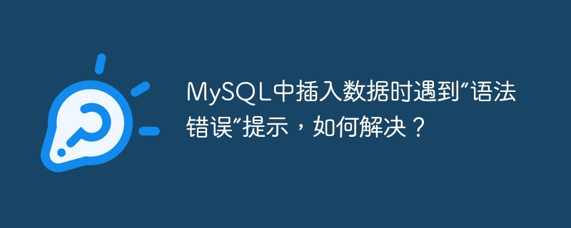 MySQL中插入数据时遇到“语法错误”提示，如何解决？