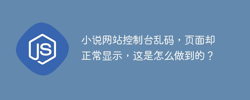 小说网站控制台乱码，页面却正常显示，这是怎么做到的？