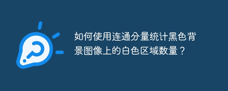 如何使用连通分量统计黑色背景图像上的白色区域数量？