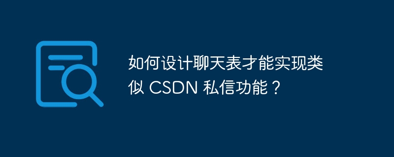 如何设计聊天表才能实现类似 CSDN 私信功能？