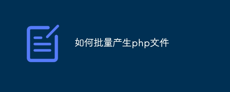 如何批量产生php文件