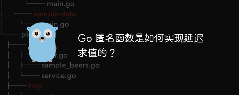 Go 匿名函数是如何实现延迟求值的？