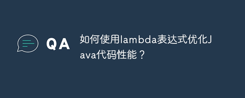 如何使用lambda表达式优化Java代码性能？