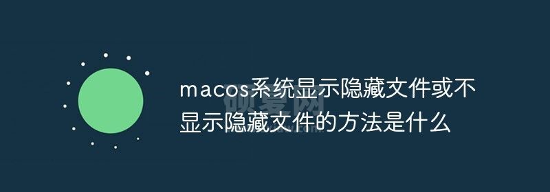 macos系统显示隐藏文件或不显示隐藏文件的方法是什么