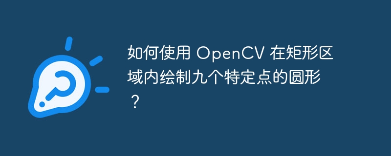 如何使用 OpenCV 在矩形区域内绘制九个特定点的圆形？