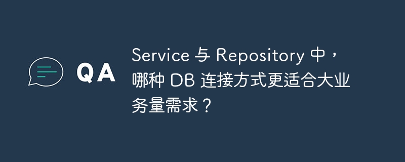 Service 与 Repository 中，哪种 DB 连接方式更适合大业务量需求？