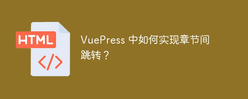 VuePress 中如何实现章节间跳转？ 
