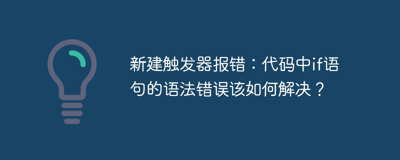 新建触发器报错：代码中if语句的语法错误该如何解决？