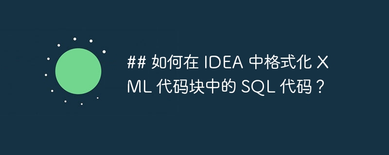 ## 如何在 IDEA 中格式化 XML 代码块中的 SQL 代码？