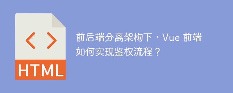 前后端分离架构下，Vue 前端如何实现鉴权流程？