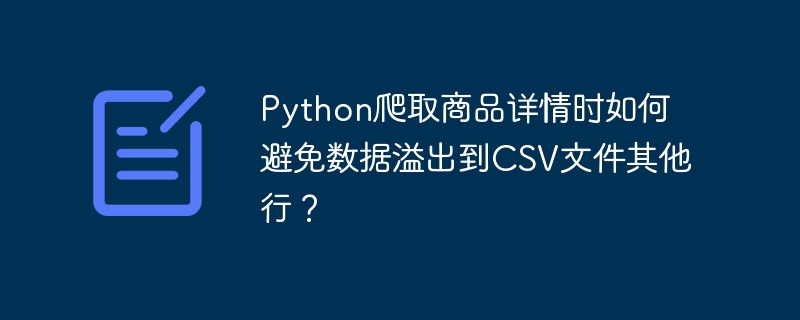 Python爬取商品详情时如何避免数据溢出到CSV文件其他行？