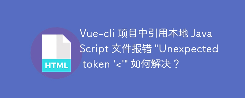 Vue-cli 项目中引用本地 JavaScript 文件报错 \