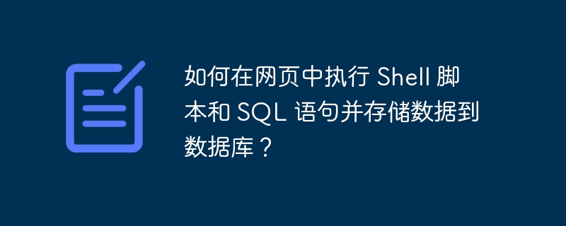 如何在网页中执行 shell 脚本和 sql 语句并存储数据到数据库？