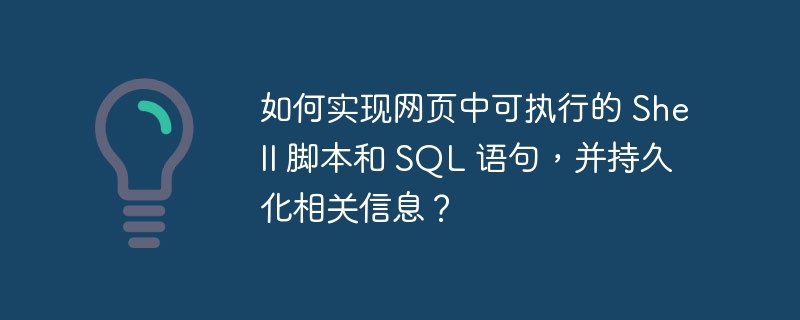 如何实现网页中可执行的 shell 脚本和 sql 语句，并持久化相关信息？