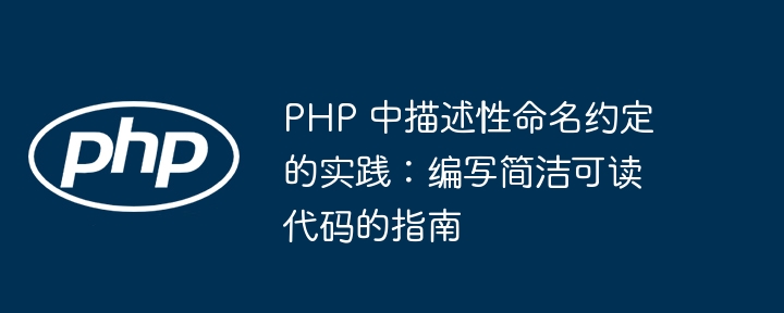 PHP 中描述性命名约定的实践：编写简洁可读代码的指南