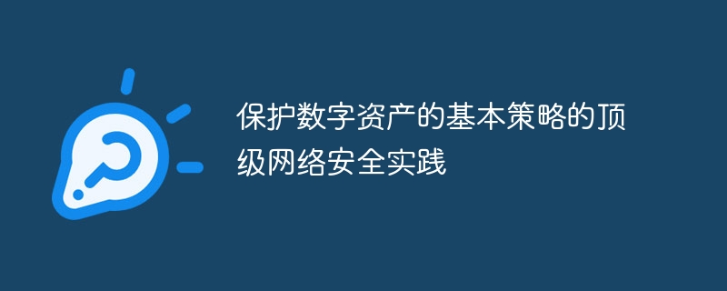 保护数字资产的基本策略的顶级网络安全实践