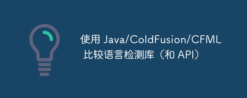 使用 Java/ColdFusion/CFML 比较语言检测库（和 API）