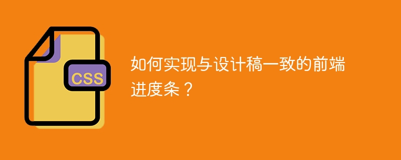 如何实现与设计稿一致的前端进度条？